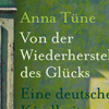 Anna Tüne, Von der Wiederherstellung des Glücks